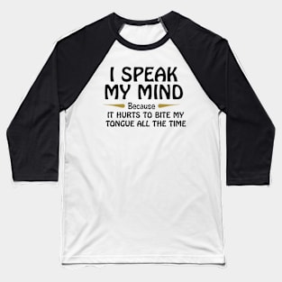 I Speak My Mind Because It Hurts To Bite My Tongue Baseball T-Shirt